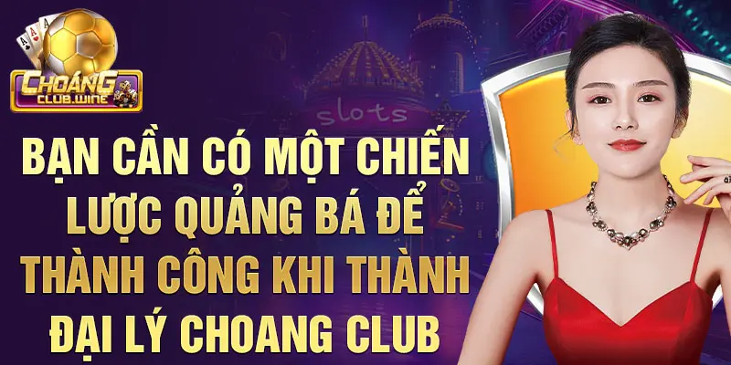 Đại Lý ChoangClub: Cơ Hội Kiếm Tiền Hấp Dẫn 4 Bạn cần có một chiến lược quảng bá để thành công khi thành đại lý Choang Club