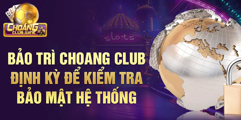 Bảo Trì Choangclub Để Trải Nghiệm Cá Cược Trọn Vẹn 4 Bảo trì Choangclub định kỳ để kiểm tra bảo mật hệ thống