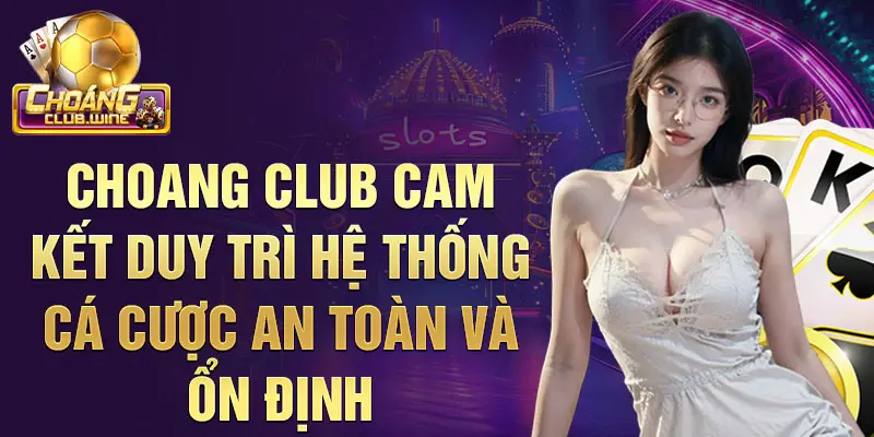 Bảo Trì Choangclub Để Trải Nghiệm Cá Cược Trọn Vẹn 1 Choangclub cam kết duy trì hệ thống cá cược an toàn và ổn định