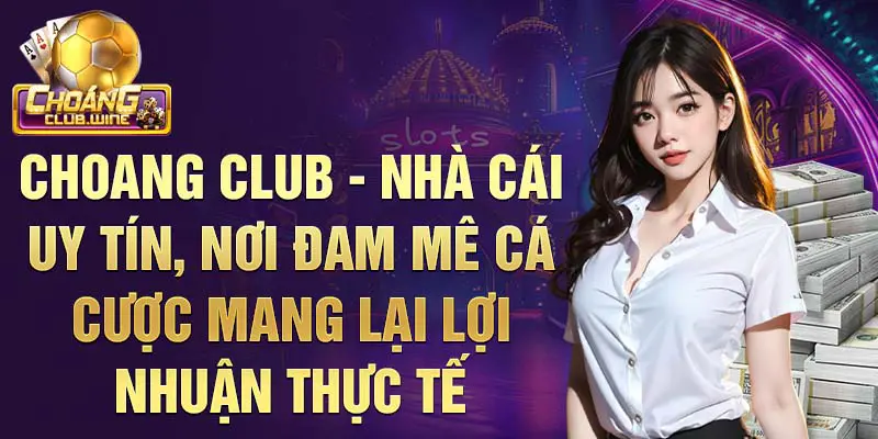 Đại Lý ChoangClub: Cơ Hội Kiếm Tiền Hấp Dẫn 1 Choang club - Nhà cái uy tín, nơi đam mê cá cược mang lại lợi nhuận thực tế