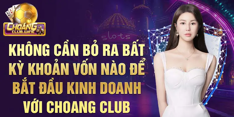 Đại Lý ChoangClub: Cơ Hội Kiếm Tiền Hấp Dẫn 2 Không cần bỏ ra bất kỳ khoản vốn nào để bắt đầu kinh doanh với Choang Club