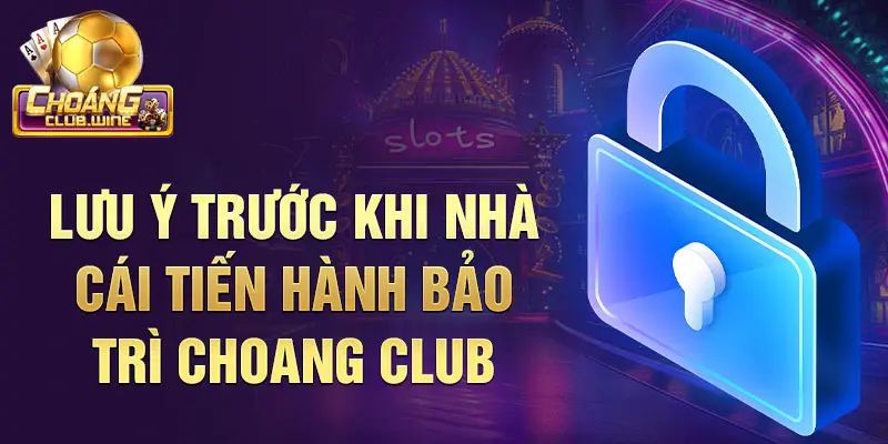 Bảo Trì Choangclub Để Trải Nghiệm Cá Cược Trọn Vẹn 3 Lưu ý trước khi cổng game tiến hành bảo trì Choangclub